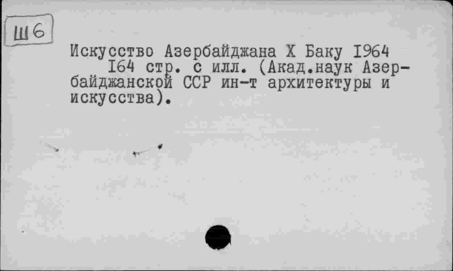 ﻿Искусство Азербайджана X Баку 1964
164 стр. с илл. (Акад.наук Азер байджанской ССР ин-т архитектуры и искусства).